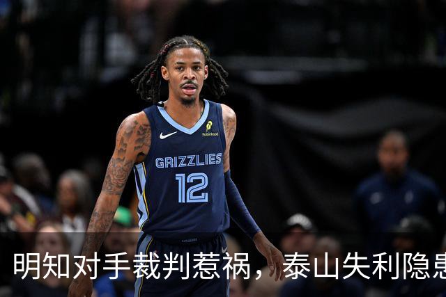 明知对手裁判惹祸，泰山失利隐患重重